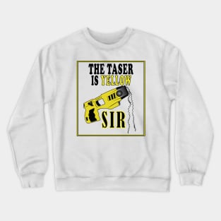 The Taser Is Yellow Sir Crewneck Sweatshirt